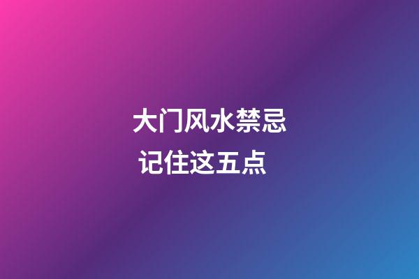 大门风水禁忌 记住这五点